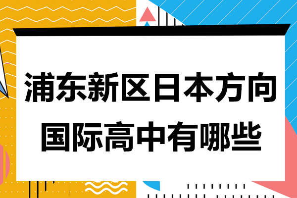 上海浦东新区日本方向国际高中有哪些