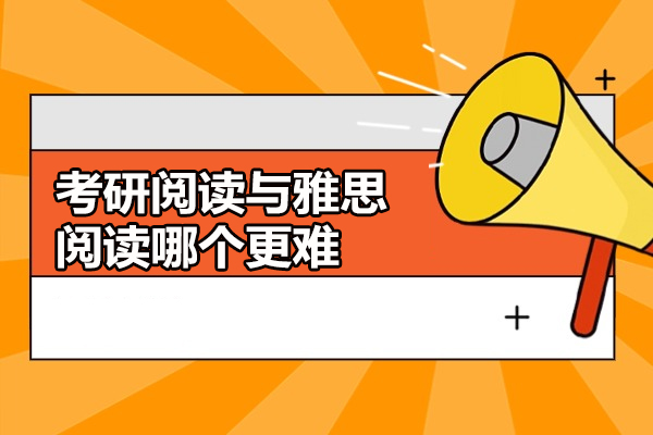 烟台考研阅读与雅思阅读哪个更难