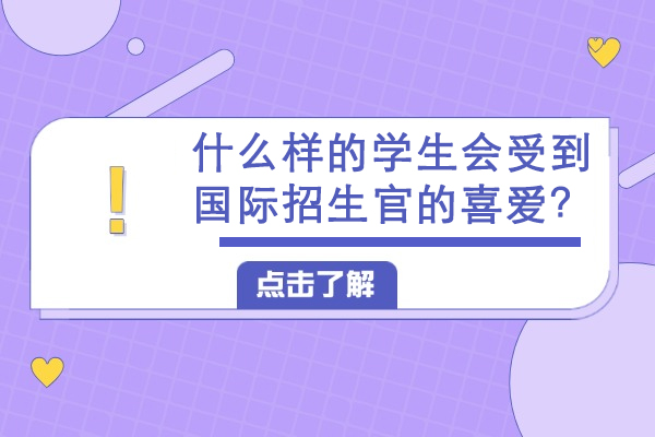 什么样的学生会受到国际招生官的喜爱?