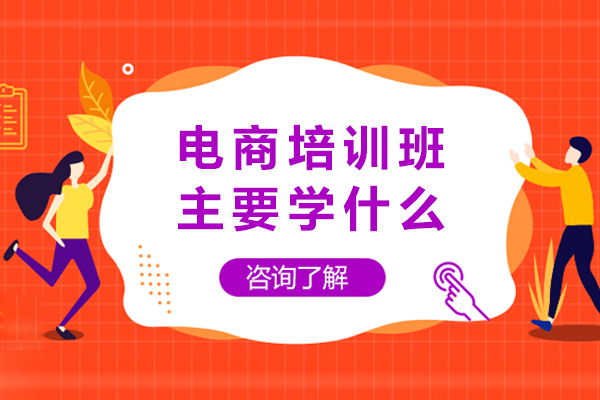电商培训班主要学什么-电商培训课程值得报名吗