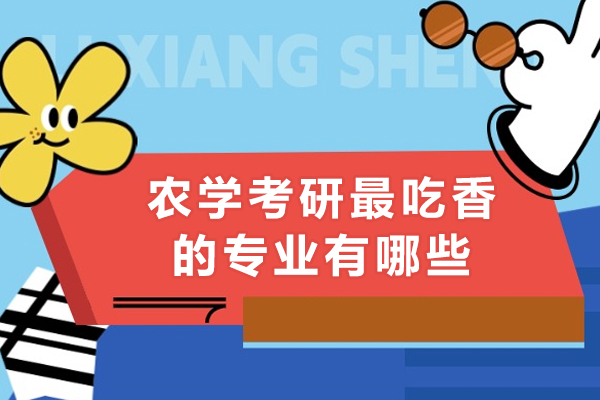 农学考研最吃香的专业有哪些