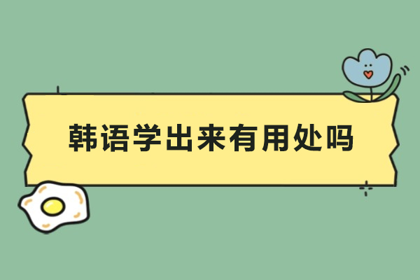 韩语学出来有用处吗-韩语学出来有用吗