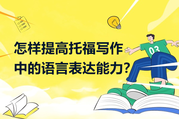 怎样提高托福写作中的语言表达能力？