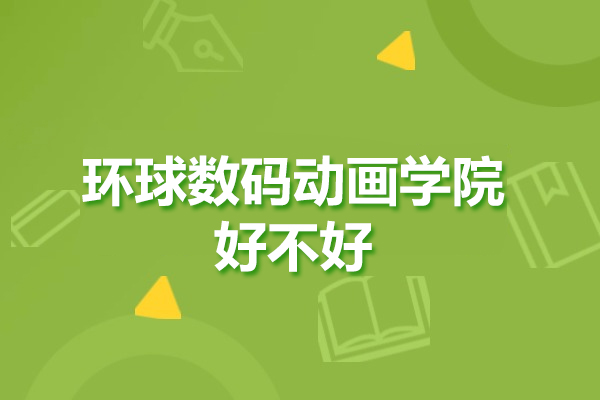 深圳环球数码动画学院好不好