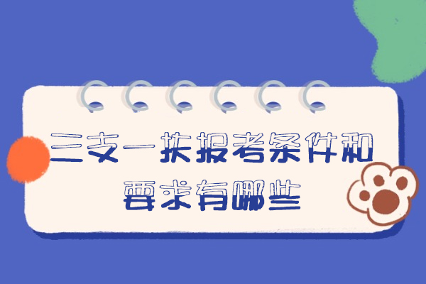 西安三支一扶报考条件和要求有哪些
