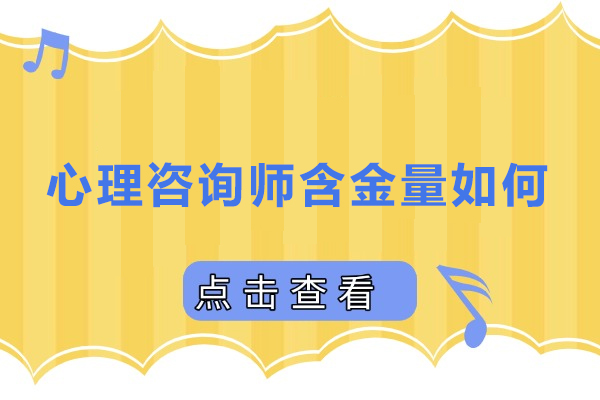 心理咨询师含金量如何-心理咨询师含金量怎样