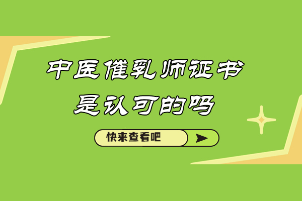 中医催乳师证书是认可的吗-考催乳师证书有什么用