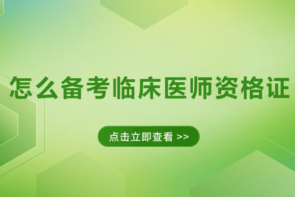 上海怎么备考临床医师资格证-如何备考临床医师资格证