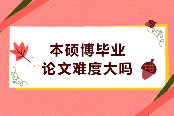 本硕博毕业论文难度大吗