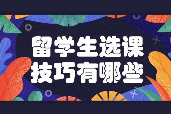 留学生选课技巧有哪些