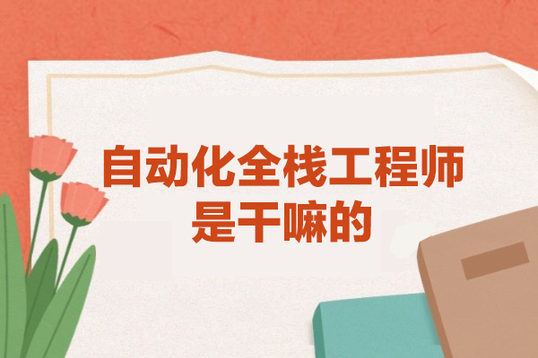郑州自动化全栈工程师是干嘛的