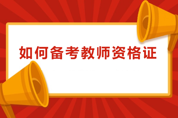 上海如何备考教师资格证-怎么备考教师资格证