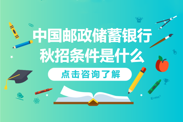 中国邮政储蓄银行秋招条件是什么
