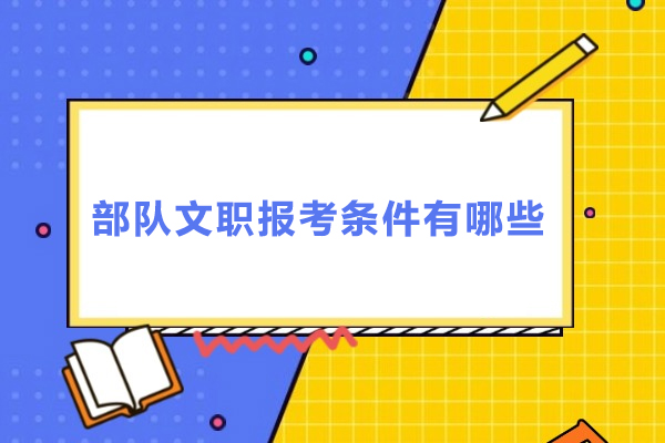 部队文职报考条件有哪些