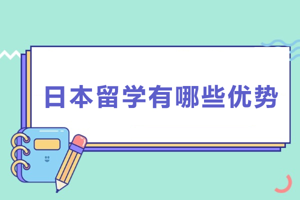 日本留学有哪些优势-日本留学有什么优势