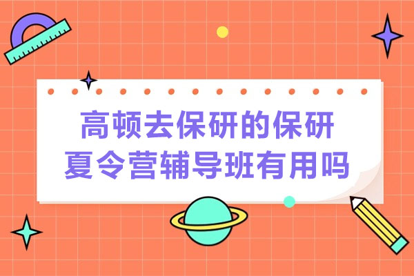 高顿去保研的保研夏令营辅导班有用吗