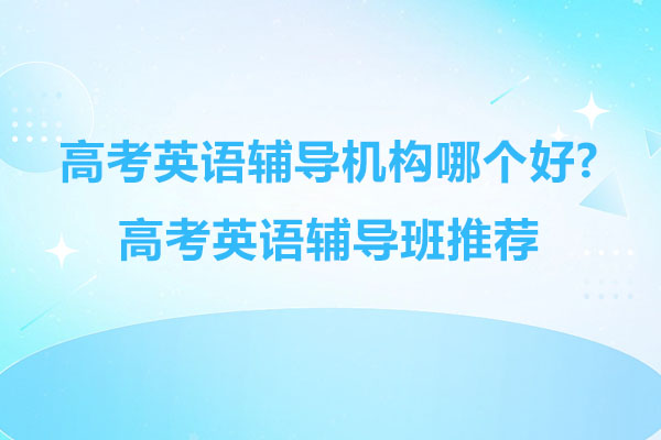 南通高考英语辅导机构哪个好-高考英语辅导班推荐