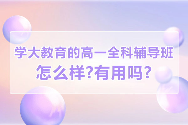 南通学大教育的高一全科辅导班怎么样-有用吗