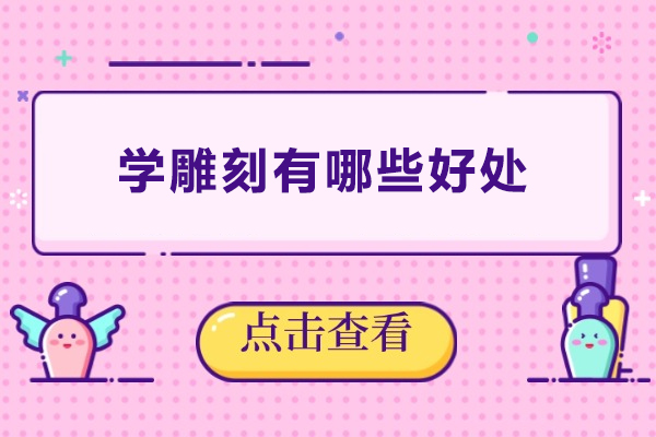 学雕刻有哪些好处-学雕刻有什么好处