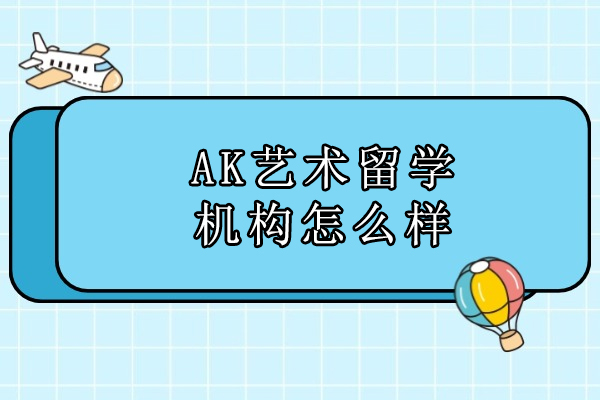 北京AK艺术留学机构怎么样