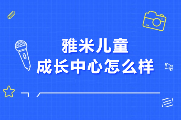 北京雅米儿童成长中心怎么样