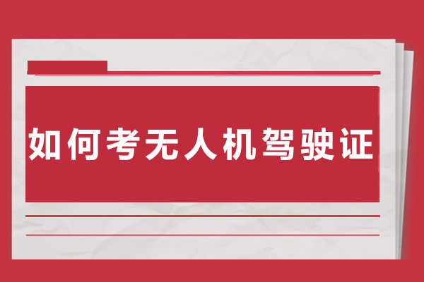 如何考无人机驾驶证