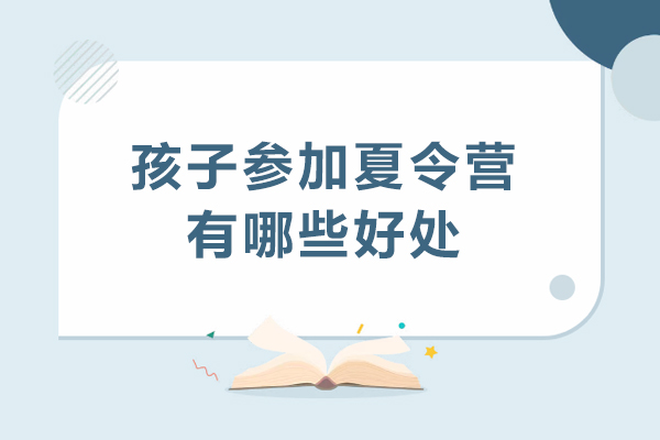 孩子参加夏令营有哪些好处-孩子参加夏令营有什么好处