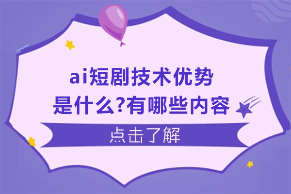 ai短剧技术优势是什么-有哪些内容