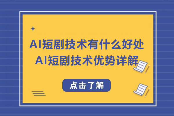 AI短剧技术有什么好处-AI短剧技术优势详解