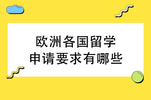 欧洲各国留学申请要求有哪些-欧洲留学有什么要求