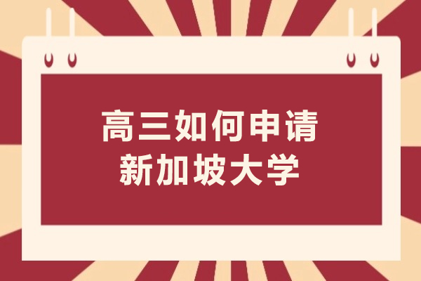 高三如何申请新加坡大学-高考后如何快速申请新加坡留学