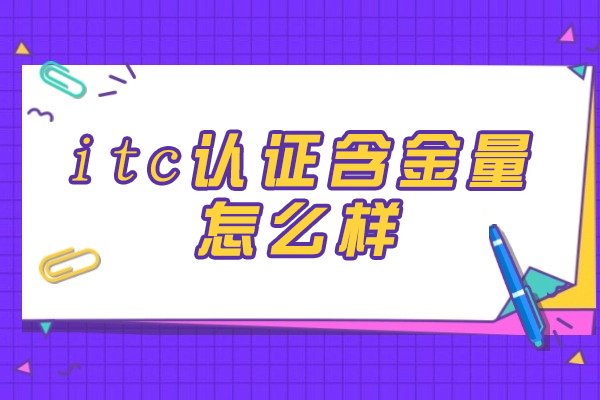 福州itc认证含金量怎么样