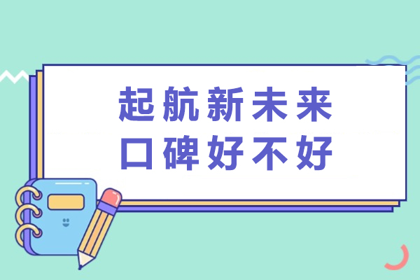 起航新未来口碑好不好