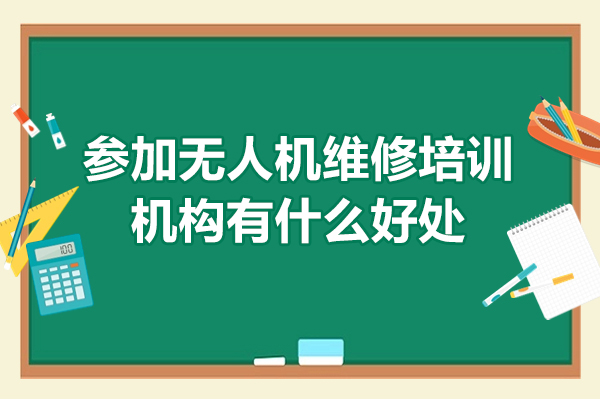参加无人机维修培训机构有什么好处