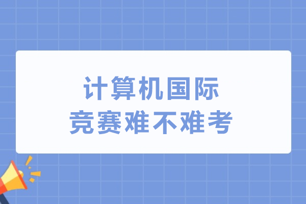 计算机国际竞赛难不难考