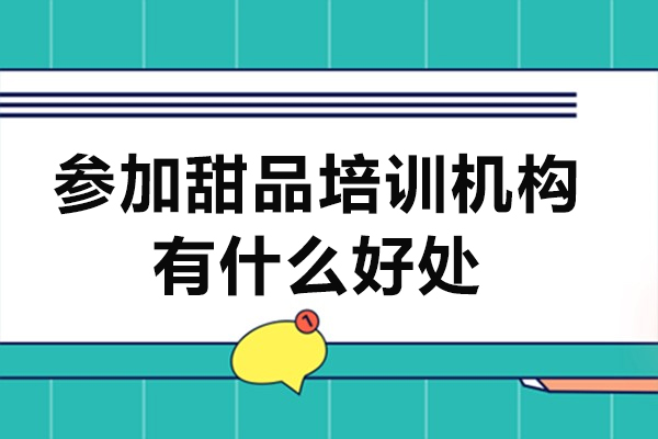 参加甜品培训机构有什么好处