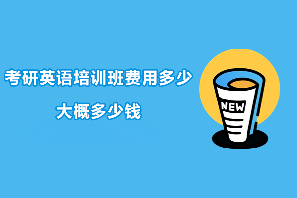 考研英语培训班费用多少-大概多少钱