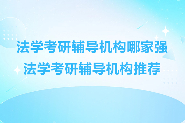 法学考研辅导机构哪家强-法学考研辅导机构推荐