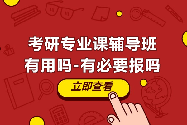 考研专业课辅导班有用吗-有必要报吗