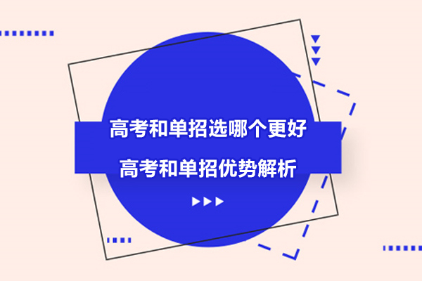 高考和单招选哪个更好-高考和单招优势解析