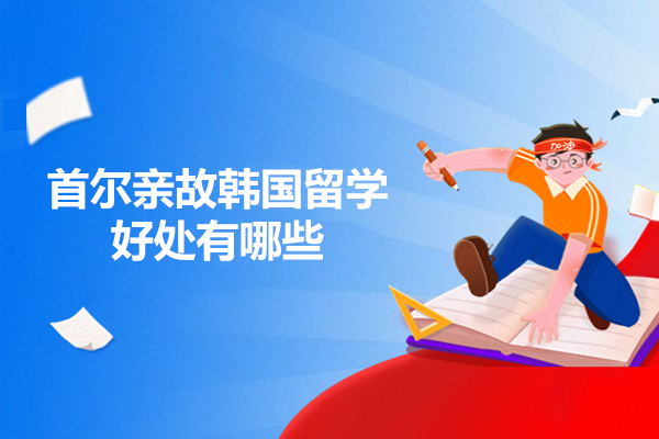 济南首尔亲故韩国留学好处有哪些