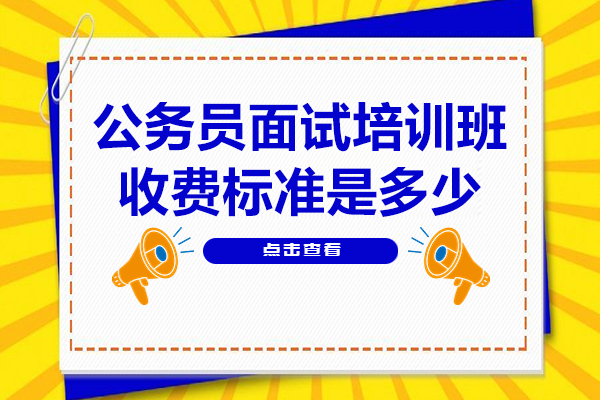广州公务员面试培训班收费标准是多少
