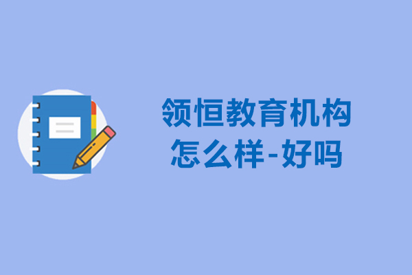 领恒教育机构怎么样-好吗