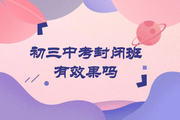 南昌初三中考封闭班有效果吗