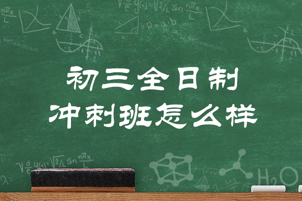 南昌初三全日制冲刺班怎么样