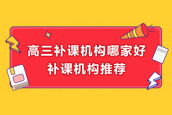 高三补课机构哪家好-补课机构推荐