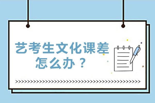 艺考生文化课差怎么办-艺考生文化课怎么补