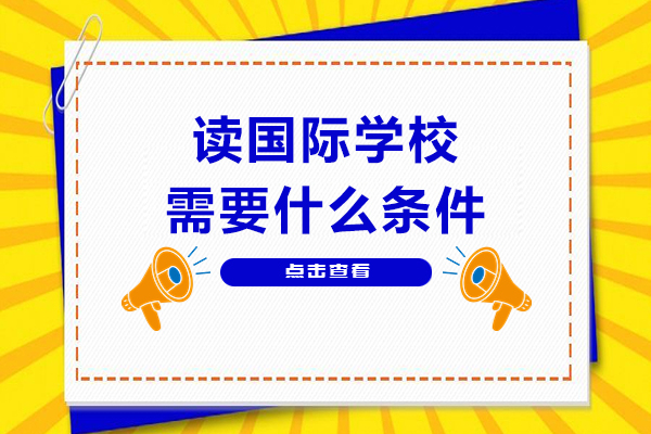 读国际学校需要什么条件