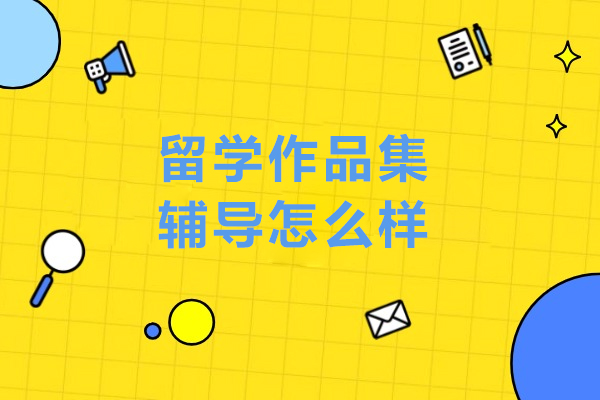 留学作品集辅导怎么样-留学作品集该如何准备