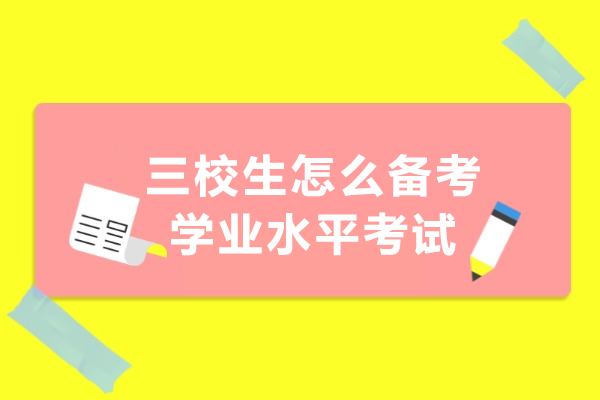 三校生怎么备考学业水平考试